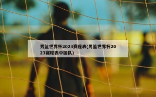 男篮世界杯2023赛程表(男篮世界杯2023赛程表中国队)