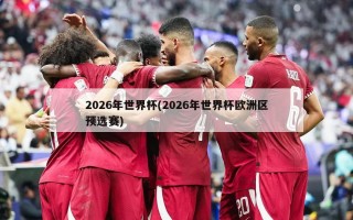 2026年世界杯(2026年世界杯欧洲区预选赛)