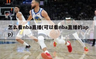 怎么看nba直播(可以看nba直播的***)