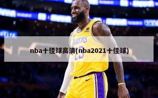 nba十佳球高清(nba2021十佳球)